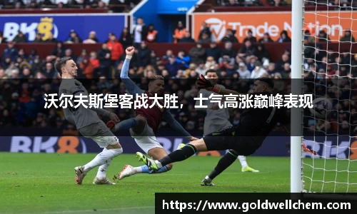 沃尔夫斯堡客战大胜，士气高涨巅峰表现